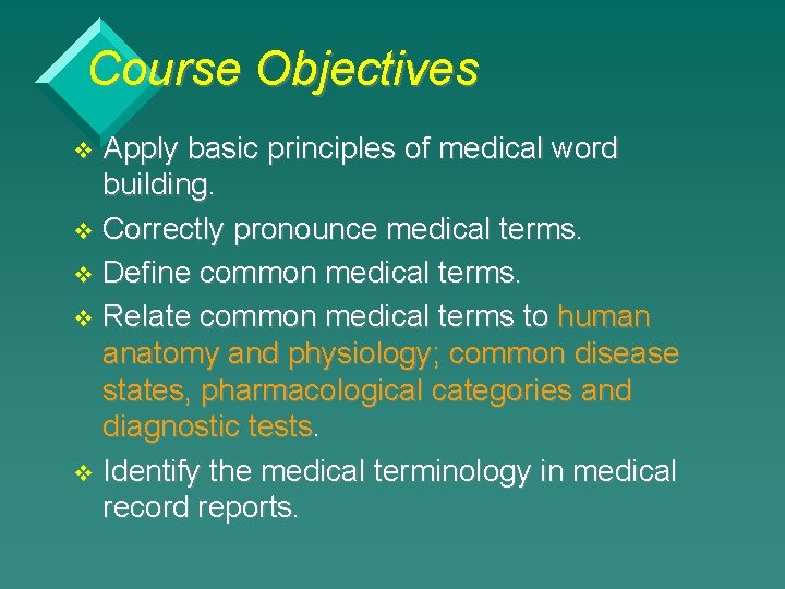 Course Objectives Apply basic principles of medical word building. v Correctly pronounce medical terms.