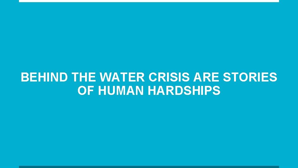 BEHIND THE WATER CRISIS ARE STORIES OF HUMAN HARDSHIPS 