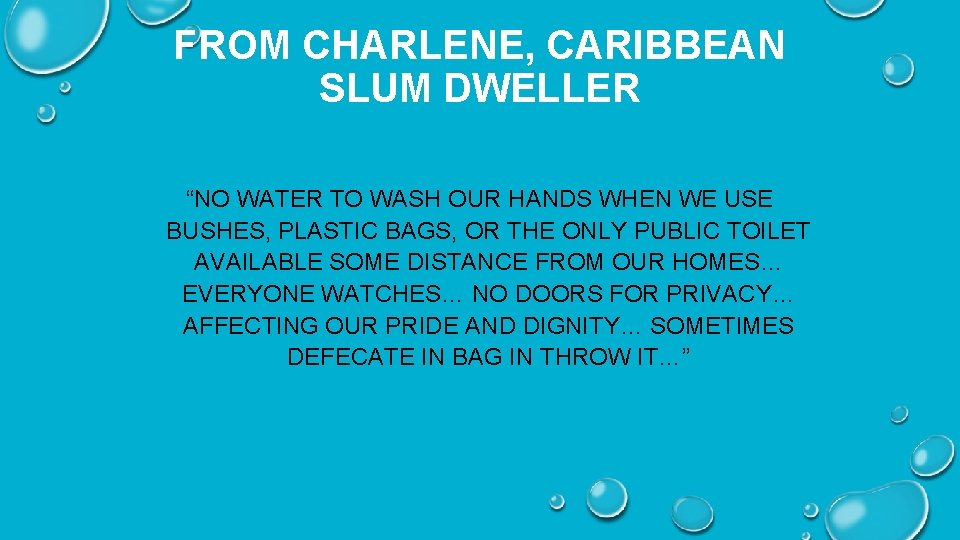 FROM CHARLENE, CARIBBEAN SLUM DWELLER “NO WATER TO WASH OUR HANDS WHEN WE USE