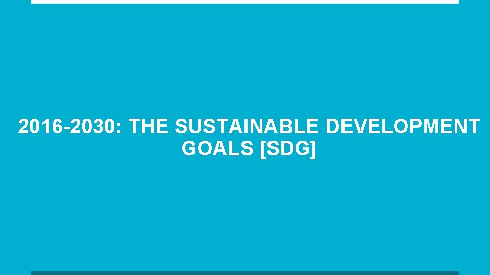 2016 -2030: THE SUSTAINABLE DEVELOPMENT GOALS [SDG] 