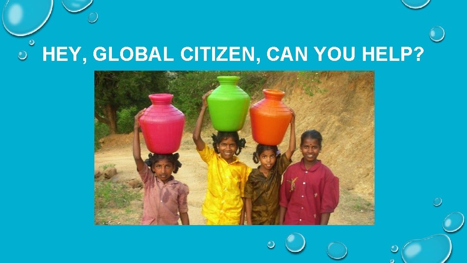 HEY, GLOBAL CITIZEN, CAN YOU HELP? 