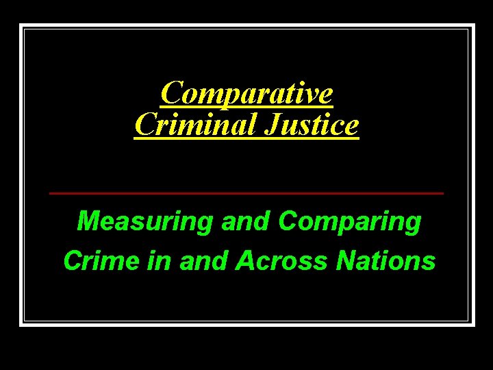 Comparative Criminal Justice Measuring and Comparing Crime in and Across Nations 