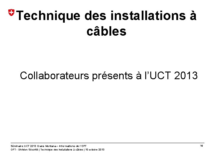 Technique des installations à câbles Collaborateurs présents à l’UCT 2013 Séminaire UCT 2013 Crans
