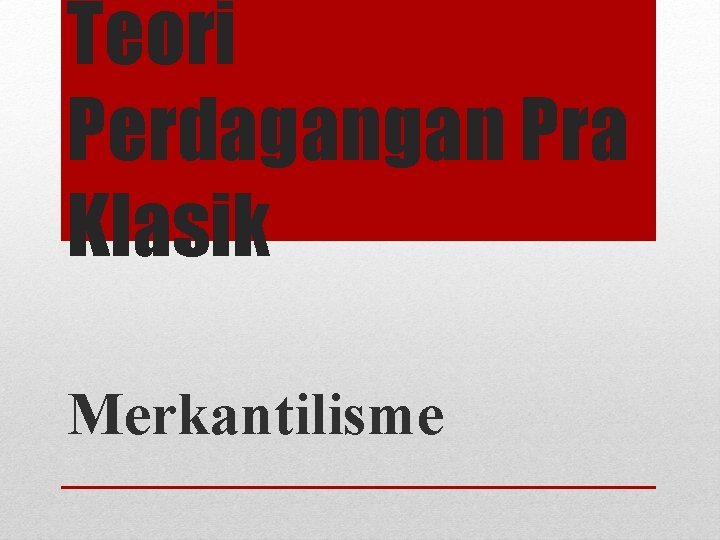 Teori Perdagangan Pra Klasik Merkantilisme 