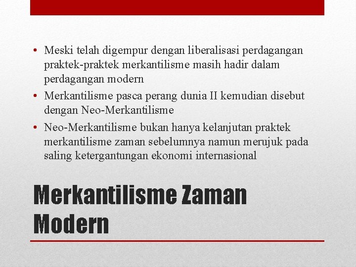  • Meski telah digempur dengan liberalisasi perdagangan praktek-praktek merkantilisme masih hadir dalam perdagangan