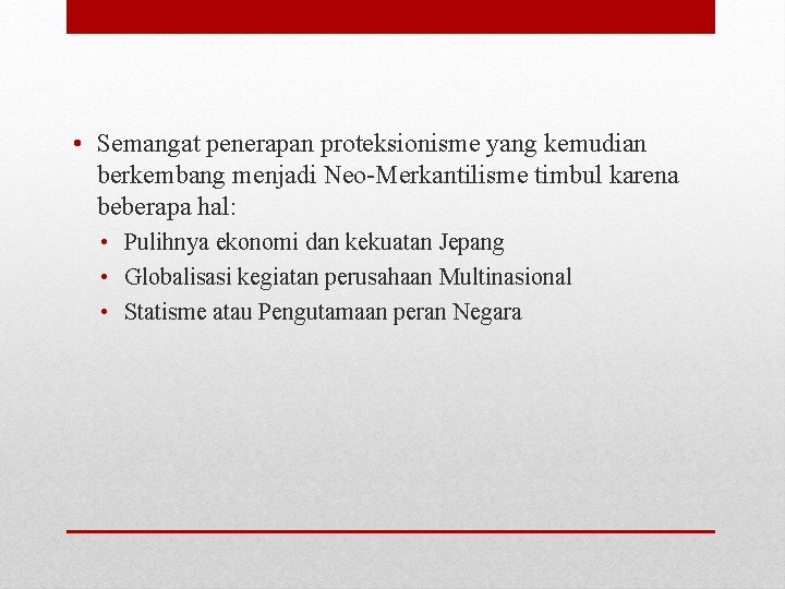  • Semangat penerapan proteksionisme yang kemudian berkembang menjadi Neo-Merkantilisme timbul karena beberapa hal: