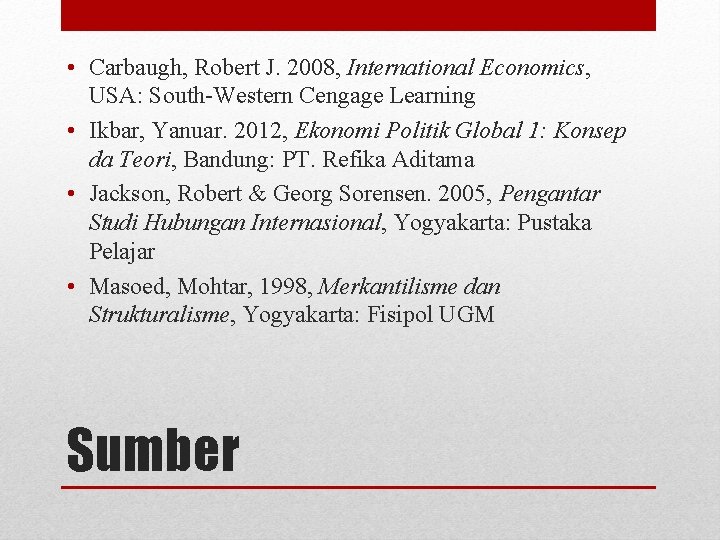  • Carbaugh, Robert J. 2008, International Economics, USA: South-Western Cengage Learning • Ikbar,