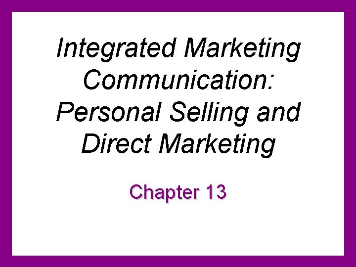 Integrated Marketing Communication: Personal Selling and Direct Marketing Chapter 13 