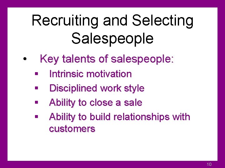 Recruiting and Selecting Salespeople • Key talents of salespeople: § § Intrinsic motivation Disciplined