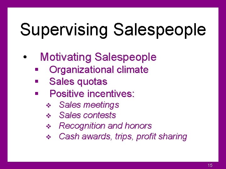 Supervising Salespeople • Motivating Salespeople § Organizational climate § Sales quotas § Positive incentives: