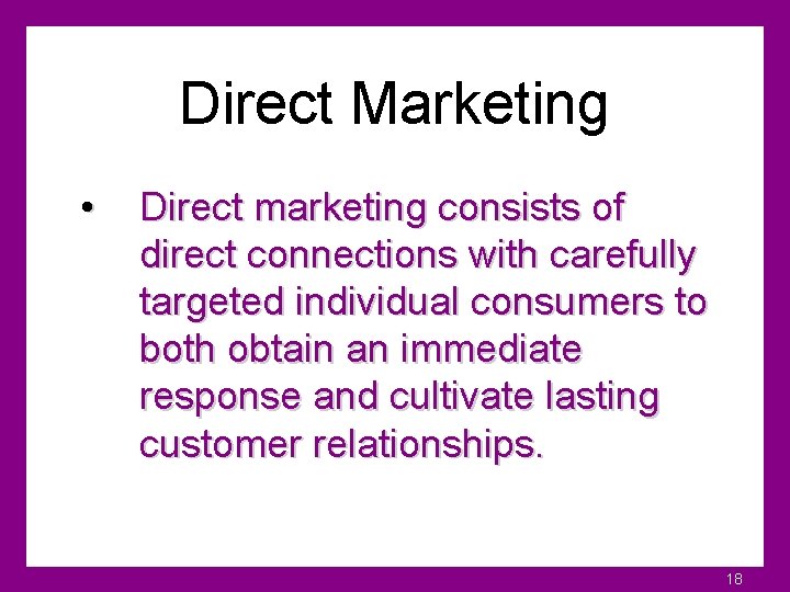 Direct Marketing • Direct marketing consists of direct connections with carefully targeted individual consumers