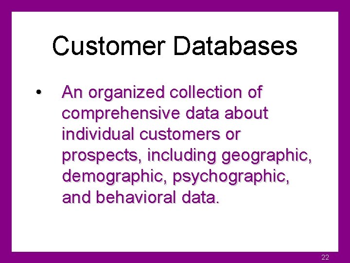 Customer Databases • An organized collection of comprehensive data about individual customers or prospects,