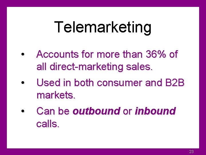 Telemarketing • Accounts for more than 36% of all direct-marketing sales. • Used in