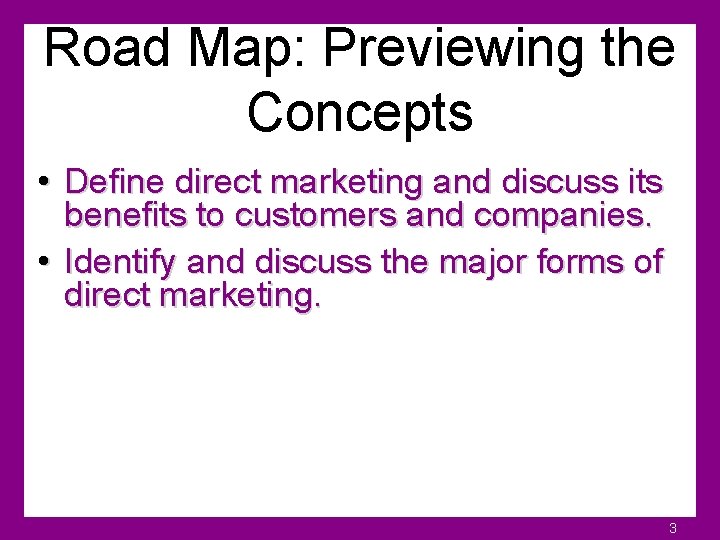 Road Map: Previewing the Concepts • Define direct marketing and discuss its benefits to