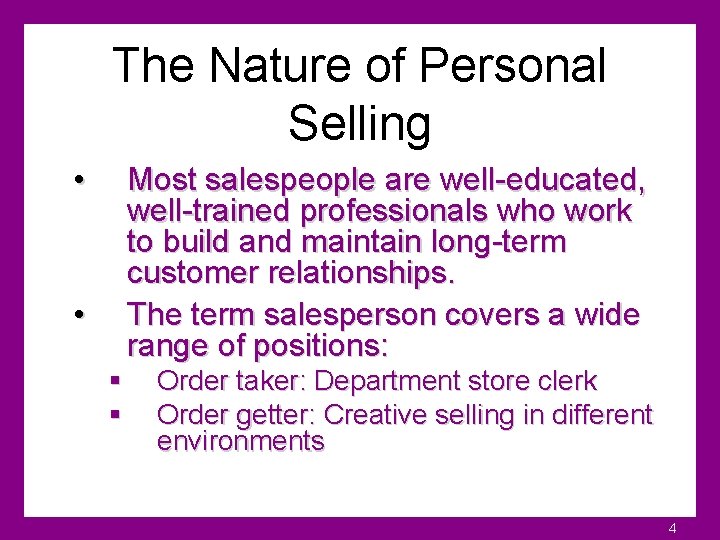 The Nature of Personal Selling • Most salespeople are well-educated, well-trained professionals who work