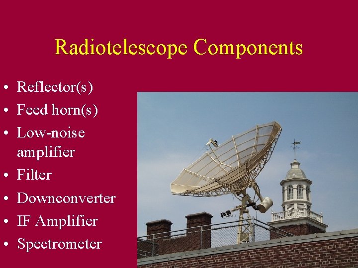 Radiotelescope Components • Reflector(s) • Feed horn(s) • Low-noise amplifier • Filter • Downconverter