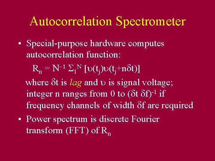 Autocorrelation Spectrometer • Special-purpose hardware computes autocorrelation function: Rn = 1 N [ (tj)