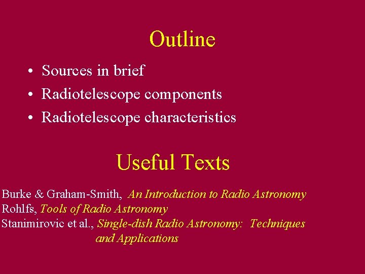 Outline • Sources in brief • Radiotelescope components • Radiotelescope characteristics Useful Texts Burke
