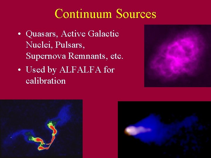 Continuum Sources • Quasars, Active Galactic Nuclei, Pulsars, Supernova Remnants, etc. • Used by