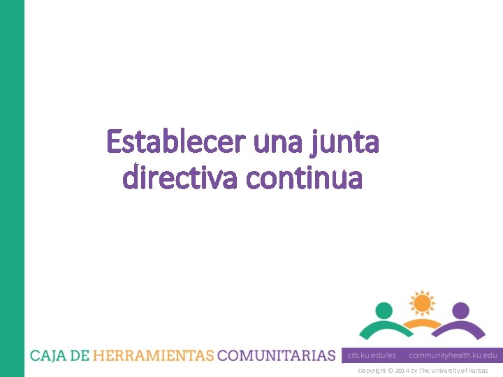 Establecer una junta directiva continua Copyright © 2014 by The University of Kansas 
