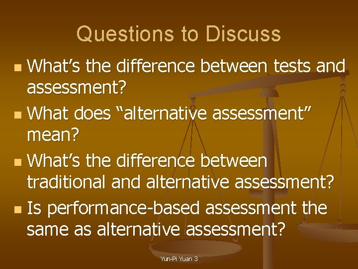 Questions to Discuss What’s the difference between tests and assessment? n What does “alternative