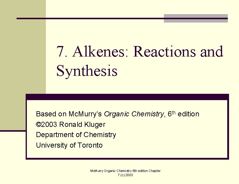 7. Alkenes: Reactions and Synthesis Based on Mc. Murry’s Organic Chemistry, 6 th edition