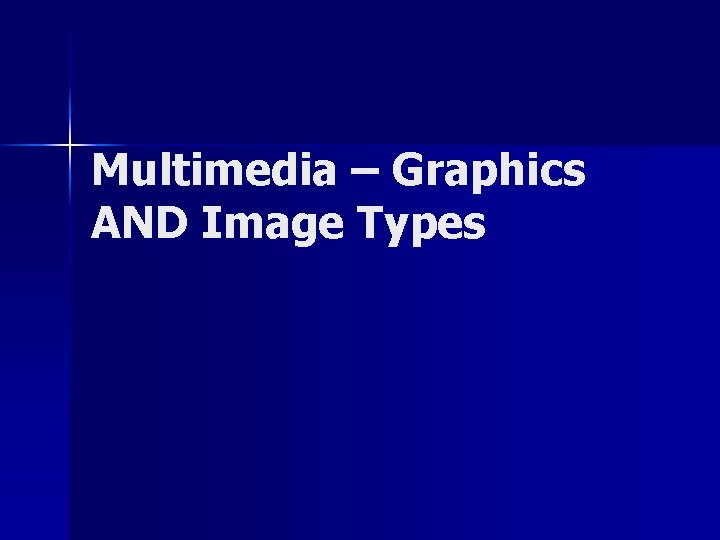 Multimedia – Graphics AND Image Types 