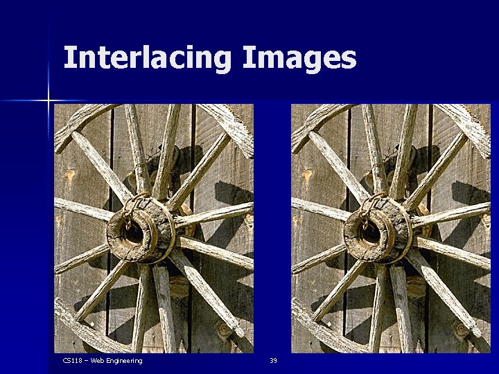 Interlacing Images CS 118 – Web Engineering 39 