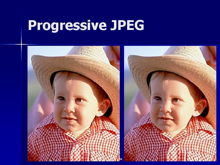 Progressive JPEG CS 118 – Web Engineering 44 