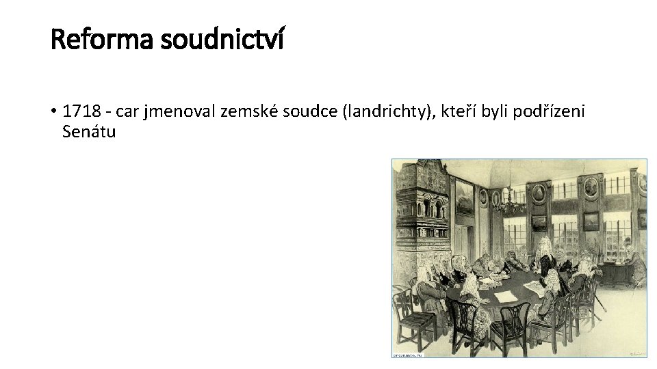 Reforma soudnictví • 1718 - car jmenoval zemské soudce (landrichty), kteří byli podřízeni Senátu