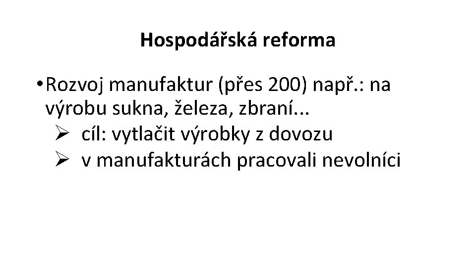 Hospodářská reforma • Rozvoj manufaktur (přes 200) např. : na výrobu sukna, železa, zbraní.
