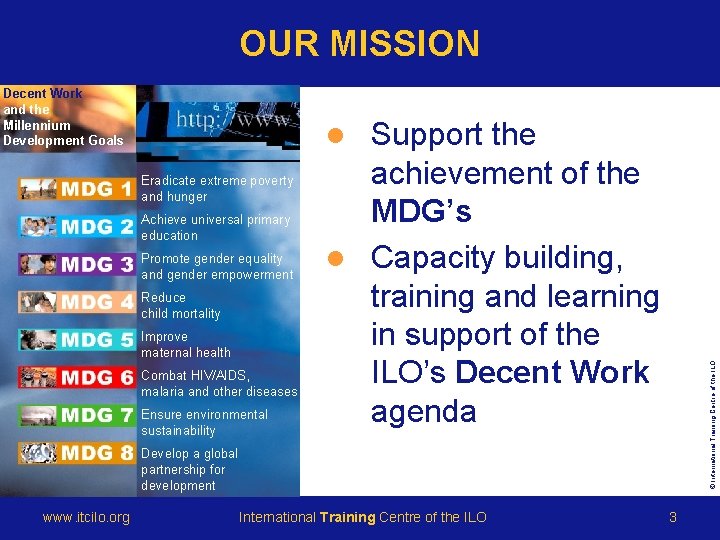 OUR MISSION Decent Work and the Millennium Development Goals Support the achievement of the