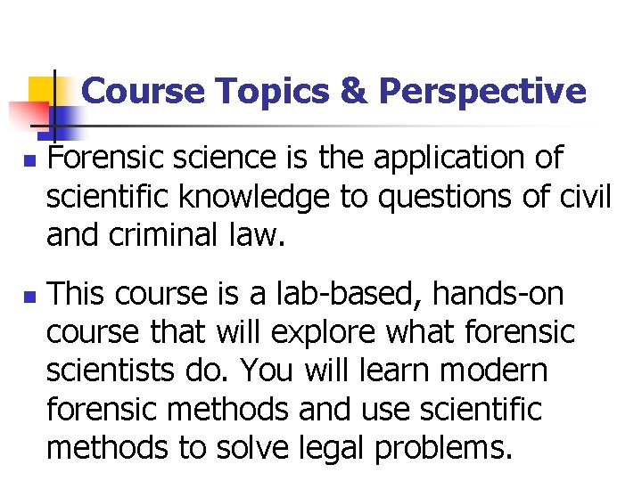 Course Topics & Perspective n n Forensic science is the application of scientific knowledge