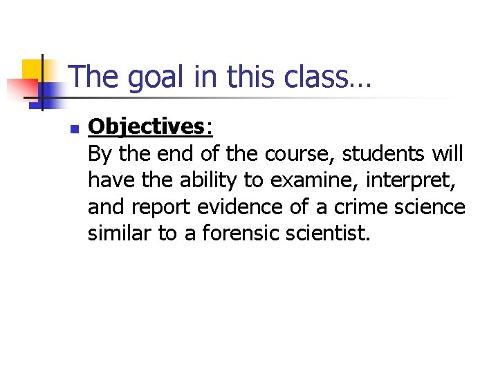 The goal in this class… n Objectives: By the end of the course, students