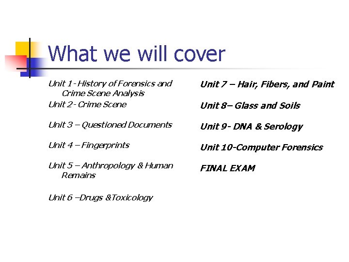 What we will cover Unit 1 - History of Forensics and Crime Scene Analysis