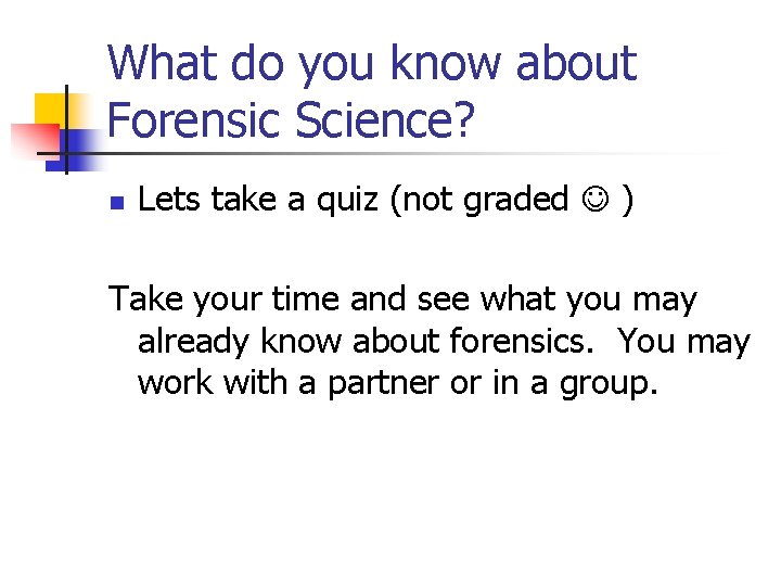 What do you know about Forensic Science? n Lets take a quiz (not graded