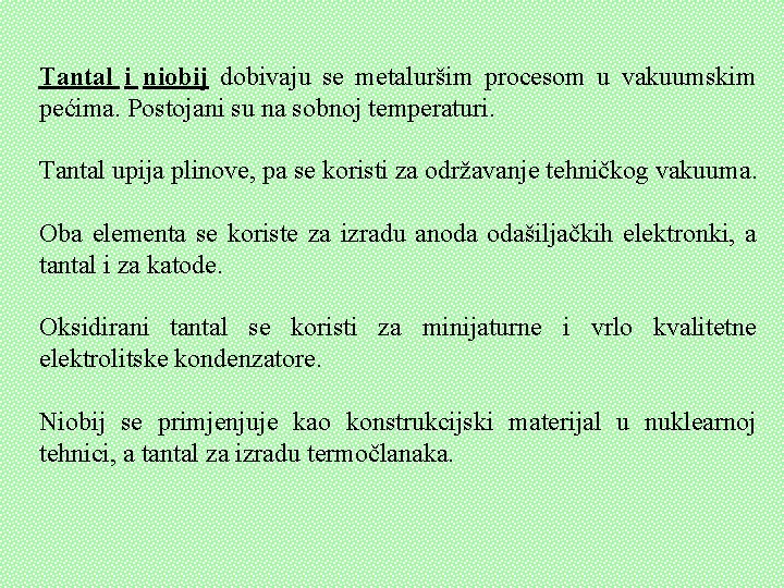 Tantal i niobij dobivaju se metaluršim procesom u vakuumskim pećima. Postojani su na sobnoj Tantal i niobij dobivaju se metaluršim procesom u vakuumskim pećima. Postojani su na sobnoj