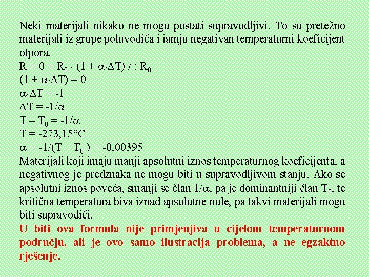 Neki materijali nikako ne mogu postati supravodljivi. To su pretežno materijali iz grupe poluvodiča