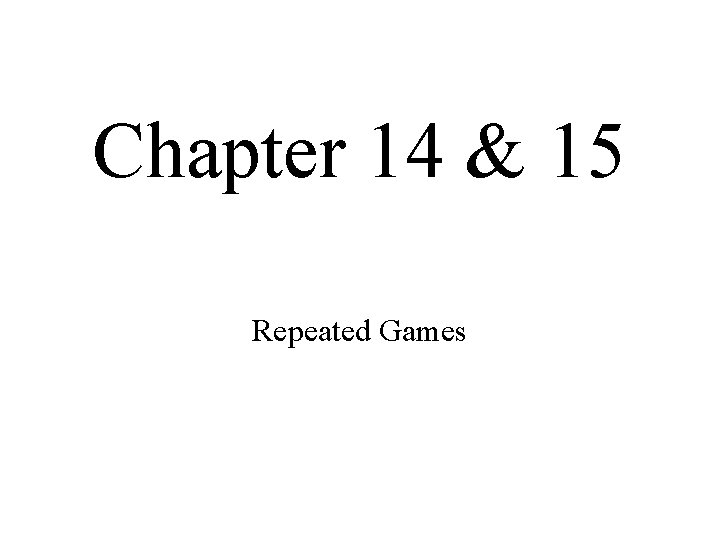 Chapter 14 & 15 Repeated Games 