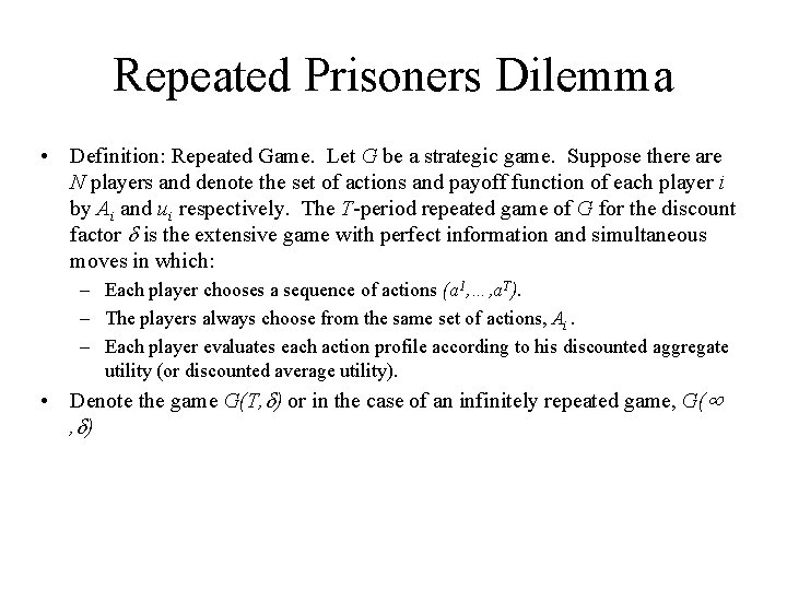 Repeated Prisoners Dilemma • Definition: Repeated Game. Let G be a strategic game. Suppose