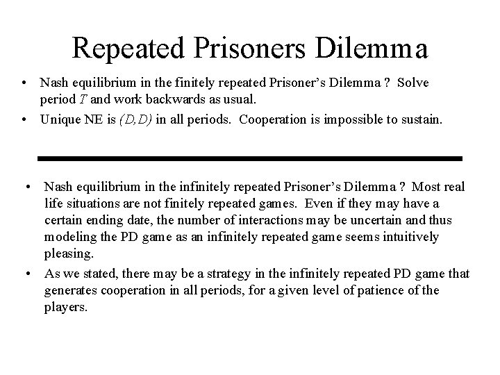 Repeated Prisoners Dilemma • Nash equilibrium in the finitely repeated Prisoner’s Dilemma ? Solve
