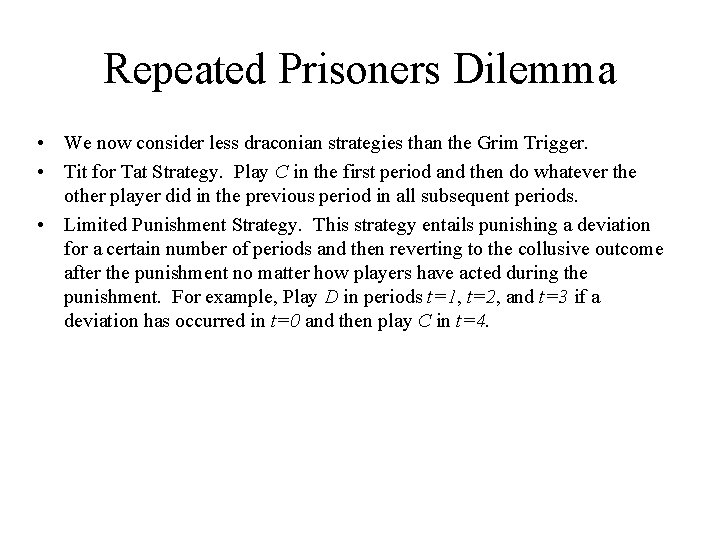 Repeated Prisoners Dilemma • We now consider less draconian strategies than the Grim Trigger.
