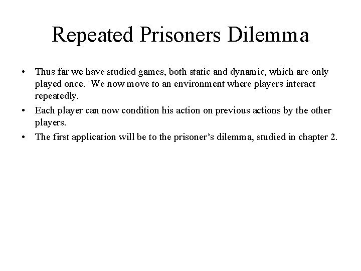 Repeated Prisoners Dilemma • Thus far we have studied games, both static and dynamic,