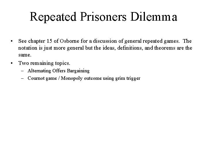 Repeated Prisoners Dilemma • See chapter 15 of Osborne for a discussion of general