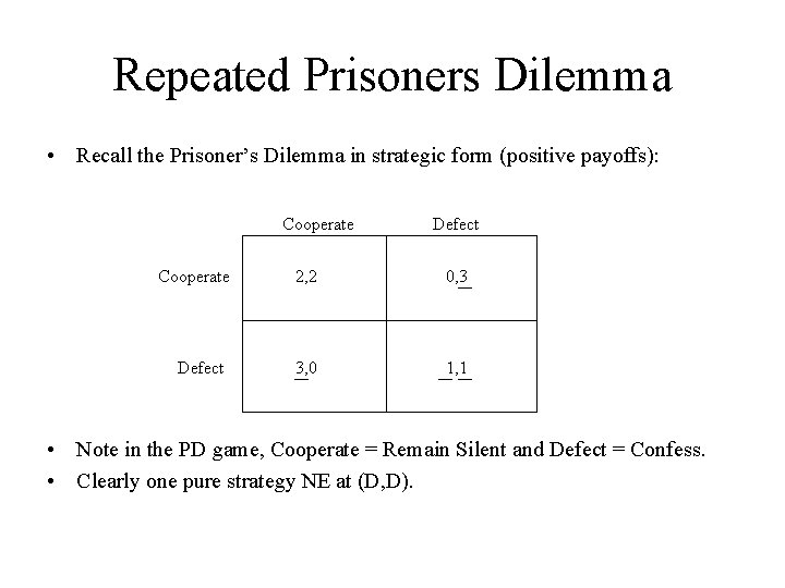 Repeated Prisoners Dilemma • Recall the Prisoner’s Dilemma in strategic form (positive payoffs): Cooperate