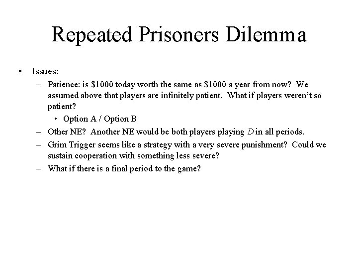Repeated Prisoners Dilemma • Issues: – Patience: is $1000 today worth the same as