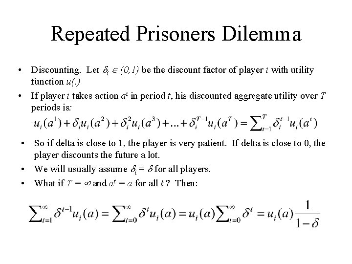 Repeated Prisoners Dilemma • Discounting. Let di (0, 1) be the discount factor of