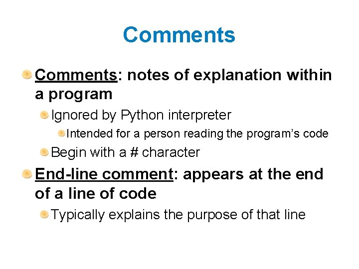 Comments: notes of explanation within a program Ignored by Python interpreter Intended for a