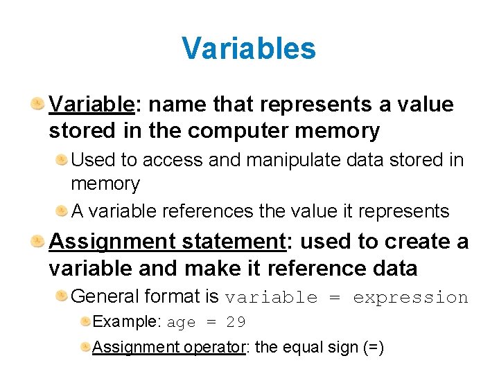 Variables Variable: name that represents a value stored in the computer memory Used to