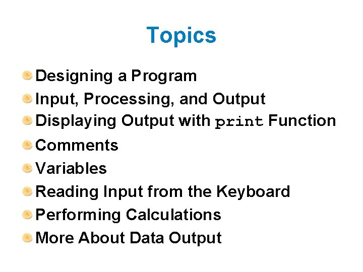 Topics Designing a Program Input, Processing, and Output Displaying Output with print Function Comments